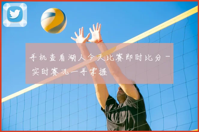 手机查看湖人今天比赛即时比分 - 实时赛况一手掌握