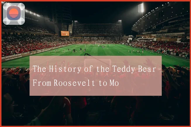 The History of the Teddy Bear From Roosevelt to Mo