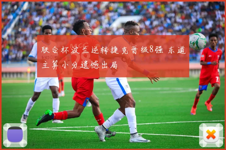 联合杯波兰逆转捷克晋级8强 东道主算小分遗憾出局