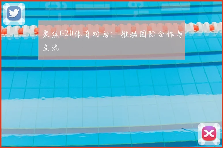 聚焦G20体育对话：推动国际合作与交流