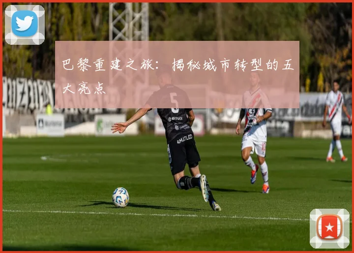巴黎重建之旅：揭秘城市转型的五大亮点