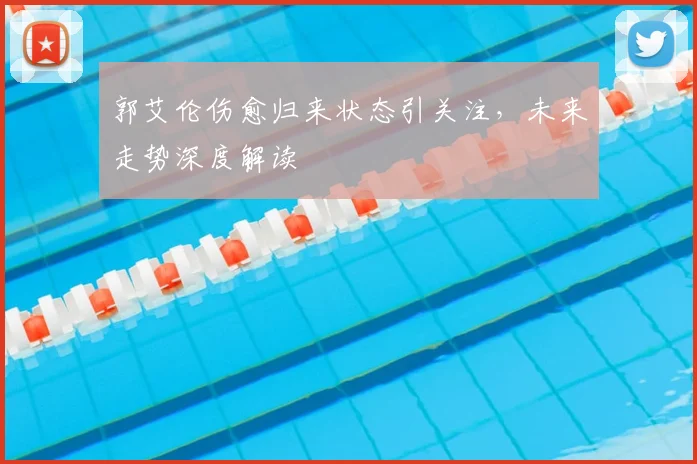 郭艾伦伤愈归来状态引关注，未来走势深度解读