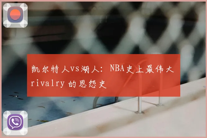 凯尔特人vs湖人：NBA史上最伟大 rivalry 的恩怨史